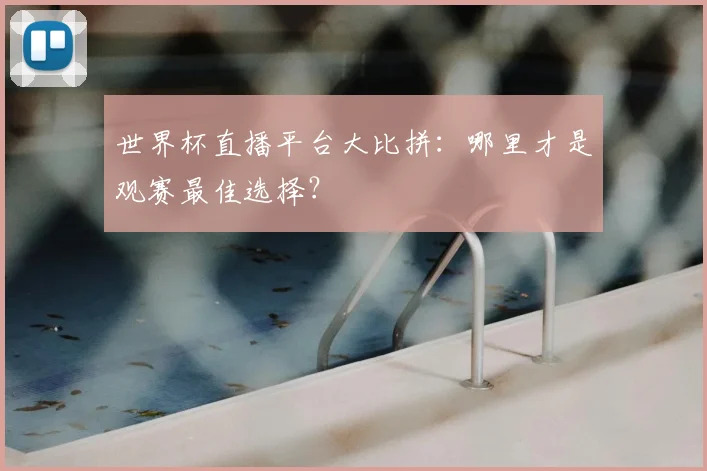世界杯直播平台大比拼:哪里才是观赛最佳选择?