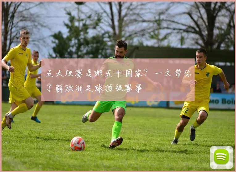 五大联赛是哪五个国家?一文带你了解欧洲足球顶级赛事
