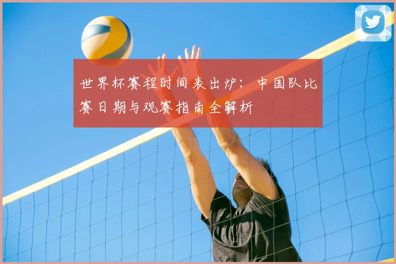 世界杯赛程时间表出炉:中国队比赛日期与观赛指南全解析